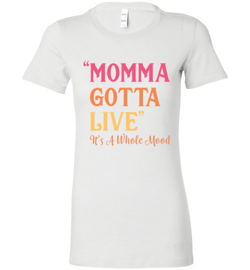 "Momma Gotta Live" It's A Whole Mood T-Shirt