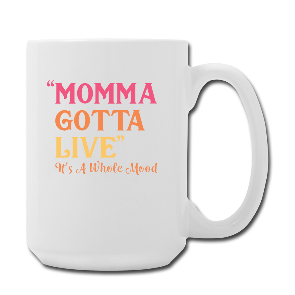 "Momma Gotta Live" Coffee/Tea Mug 15 oz - white