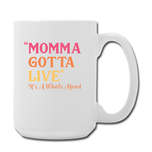"Momma Gotta Live" Coffee/Tea Mug 15 oz - white