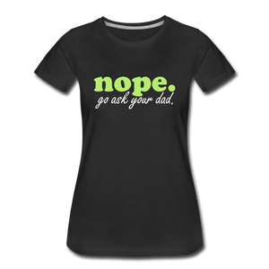 Nope. "go ask your dad" T-shirt - black