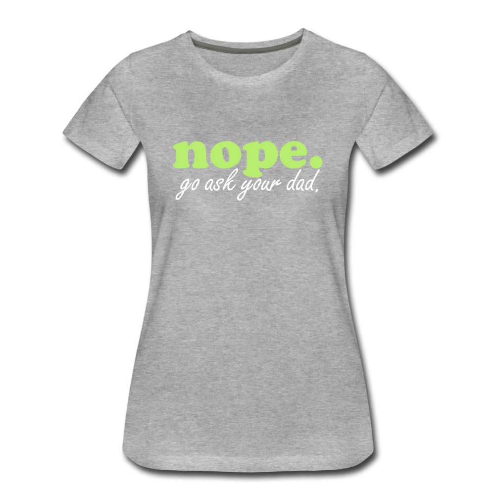 Nope. "go ask your dad" T-shirt - heather gray